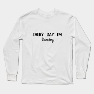 Every Day I'm Dancing Long Sleeve T-Shirt